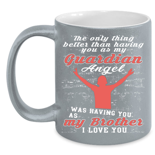 My Guardian Angel Was Having You Coffee Mug, I Love My Brother Coffee Cup