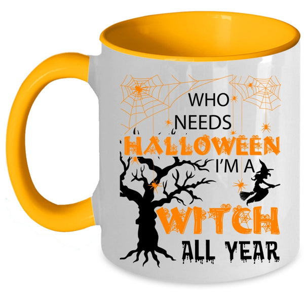 I'm A Witch All Year Coffee Mug, Who Needs Halloween Accent Mug