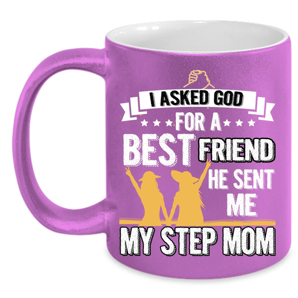 I Asked God For A Bestfriend Coffee Mug, He Sent Me My Step Mom Coffee Cup