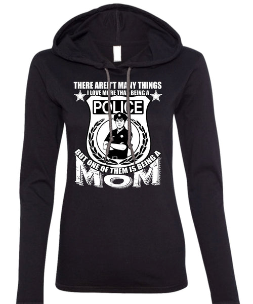 I Love More Than Being A Police T Shirt, Being A Mom T Shirt (Anvil Ladies Ringspun Hooded)