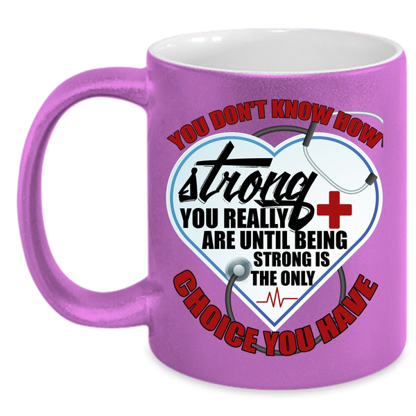 Nurses Coffee Mug, Being Strong Is The Only Choice You Have Coffee Cup
