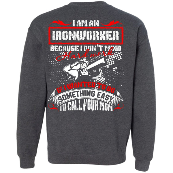I'd Call Your Mom T Shirt, I Love Ironworker Sweatshirt