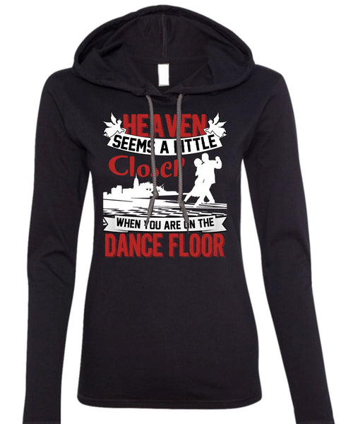 You Are On The Dance Floor T Shirt, Heaven Seems A Little Closer T Shirt (Anvil Ladies Ringspun Hooded)
