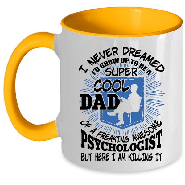 Cool Dad Coffee Mug, I'd Grow Up To Be A Dad Of A Psychologist Accent Mug