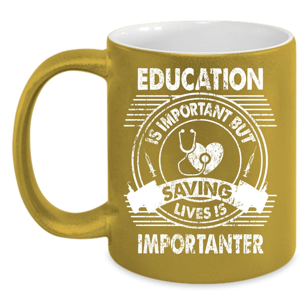 Education Is Important Coffee Mug, Saving Lives Is Importanter Coffee Cup