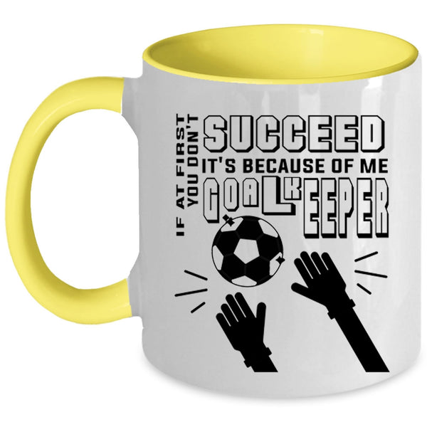 It's Because Of Me Goalkeeper Coffee Mug, If At First You Don't Succeed Accent Mug