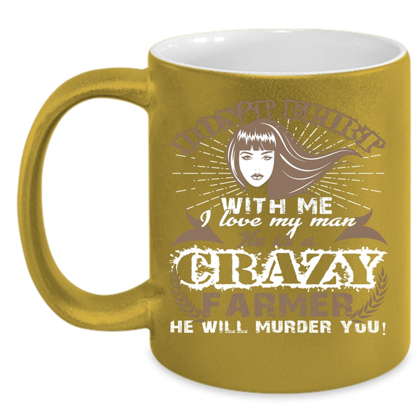 I Love My Man Coffee Mug, He Is A Crazy Farmer Coffee Cup