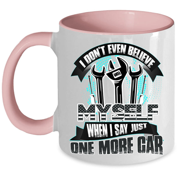 When I Say Just One More Car Coffee Mug, I Don't Even Believe My Self Accent Mug