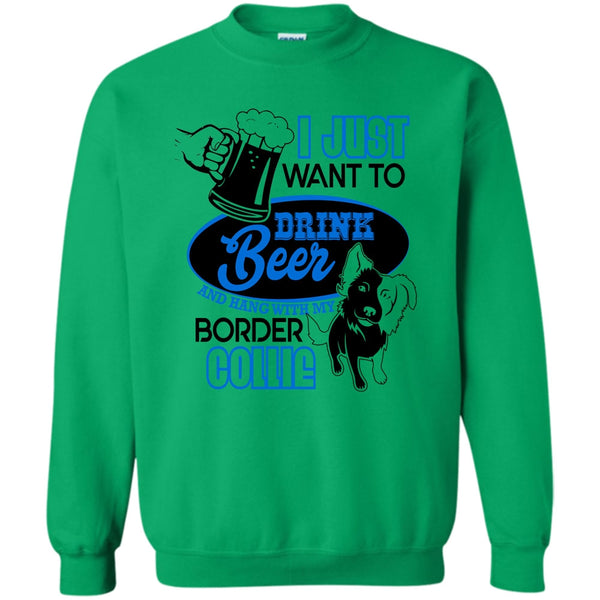 I Love Border Collie T Shirt, I Just Want To Drink Beer Sweatshirt