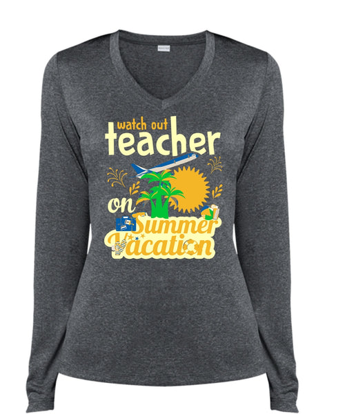 Watch Out Teacher On Summer Vacation T Shirt, Job T Shirt, My Life T Shirt (Ladies LS Heather V-Neck)