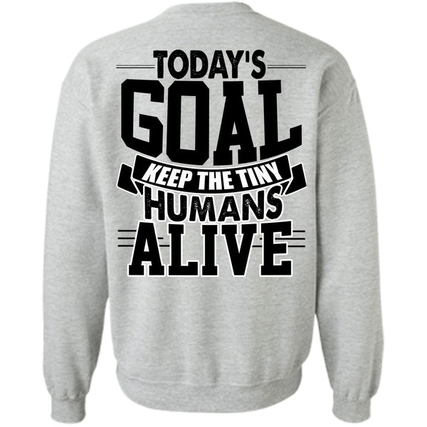 I Love My Son T Shirt, Today's Goal Keep The Tiny Humans Alive Sweatshirt