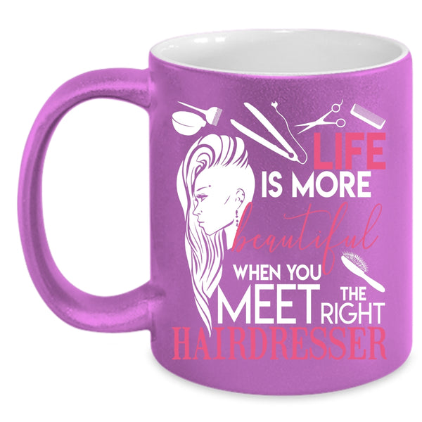 Life Is More Beautiful Coffee Mug, The Right Hairdresser Coffee Cup