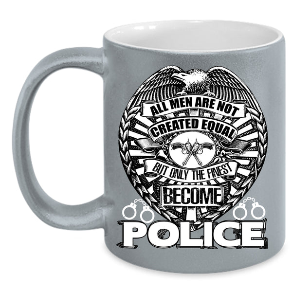 All Men Are Not Created Equal Coffee Mug, Only The Finest Become Police Coffee Cup