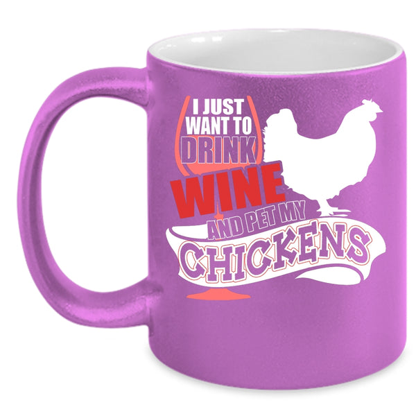 I Just Want To Drink Wine And Pet Coffee Mug, My Chickens Coffee Cup