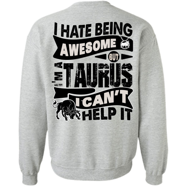 I Love Taurus T Shirt, I Hate Being Awesome Sweatshirt