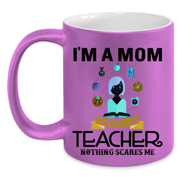 Nothing Scares Me Coffee Mug, I'm A Mom And A Teacher Accent Mug