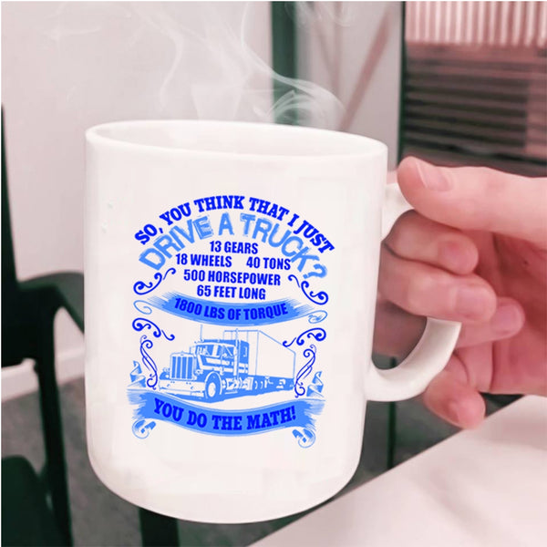 Cool Truck Driver Coffee Mug, You Think That I Just Drive Truck Cup