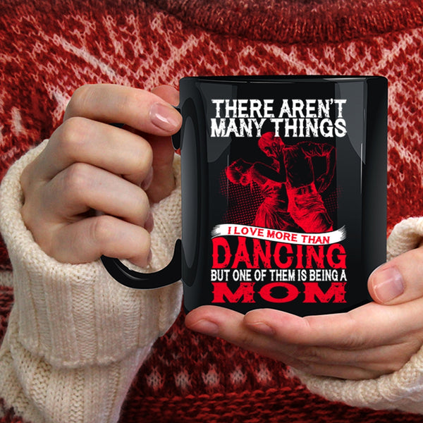 I Love More Than Dancing Coffee Mug, Being A Mom Coffee Cup