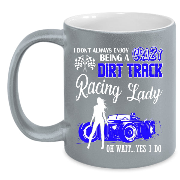 Being A Crazy Dirt Track Racing Lady Coffee Mug, Cute Lady Coffee Cup