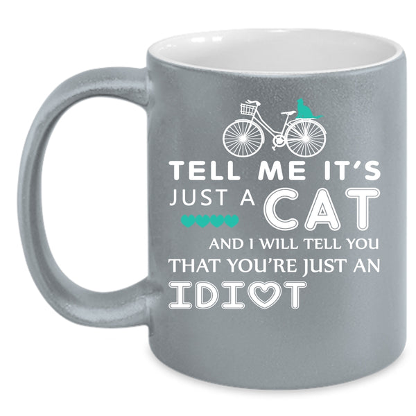 Tell Me It's Just A Cat Cup, Gift For Son Mug
