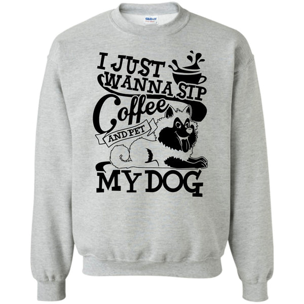 I Am A Dog Lover T Shirt, I Just Wanna Sip Coffee Sweatshirt