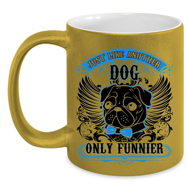 Funny Pug Coffee Mug, Just Like Another Dog Only Funnier Accent Mug