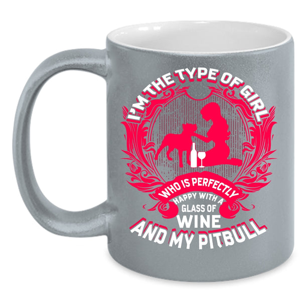 I'm The Type Of Girl Coffee Mug, Happy With A Glass Of Wine And My Pitbull Coffee Cup