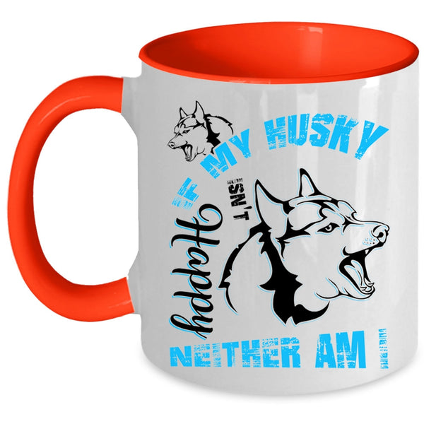 Husky Lovers Coffee Mug, If My Husky Isn't Happy Neither Am I Accent Mug
