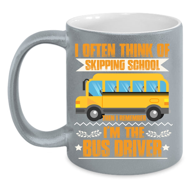 I Often Think Of Skipping School Coffee Mug, I'm The Bus Driver Coffee Cup