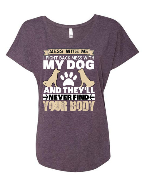 I Fight Back Mess With My Dog T Shirt, They'll Never Find Your Body T Shirt, Cool Shirt (Ladies' Triblend Dolman Sleeve)