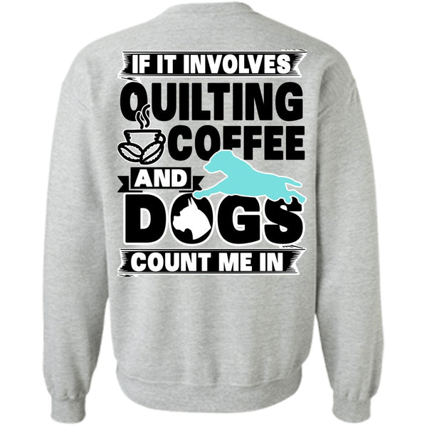 I Love My Dog T Shirt, It Involves Quilting Coffee Sweatshirt