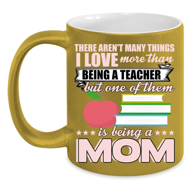 I Love More Than Being A Teacher Coffee Mug, Being A Mom Coffee Cup