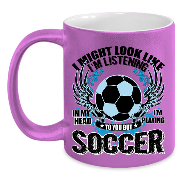 Funny Soccer Coffee Mug, In My Head I'm Playing Soccer Accent Mug