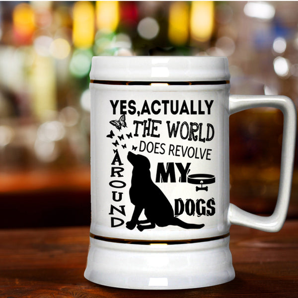 Cute Dogs Beer Stein 22oz, The World Does Revolve Around My Dogs Beer Mug