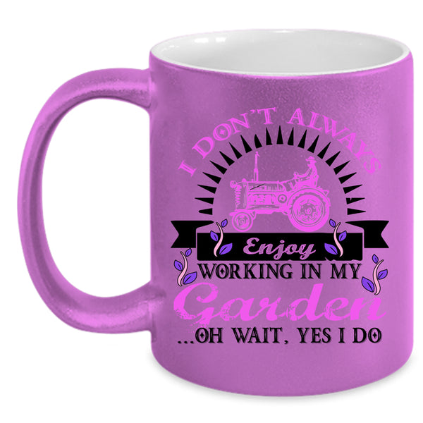 Funny Coffee Mug, I Don't Always Enjoy Working In My Garden Accent Mug