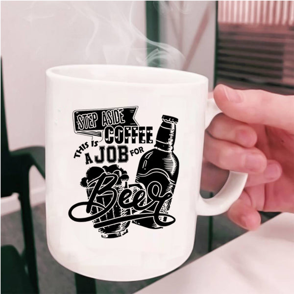 This Is A Job For Beer Coffee Mug, Step Aside Coffee Cup