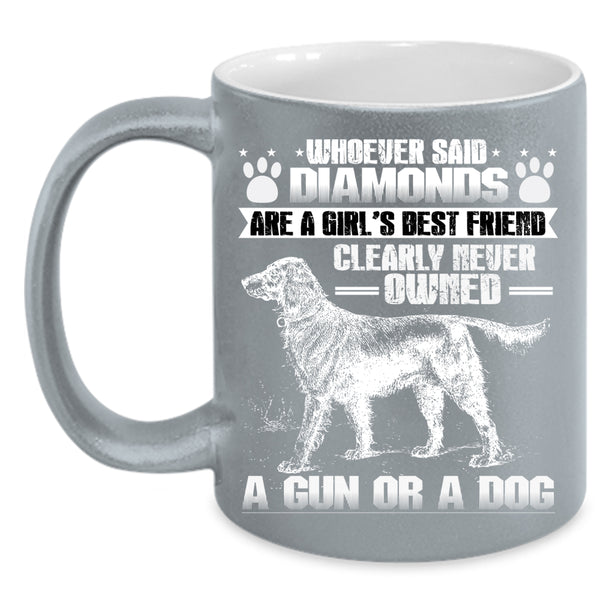 Girl's Best Friend Coffee Mug, Never Owned A Dog Coffee Cup
