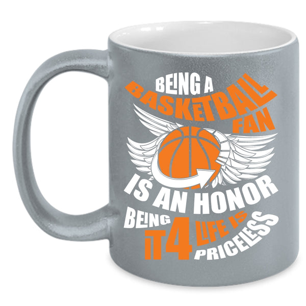 Being A Basketball Fan Is An Honor Coffee Mug, Being It 4 Life Is Priceless Coffee Cup
