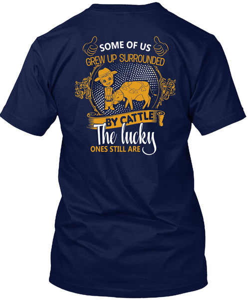 Some Of Us Grew Up Surrounded T Shirt, Cattle The Lucky Ones Still Are T Shirt
