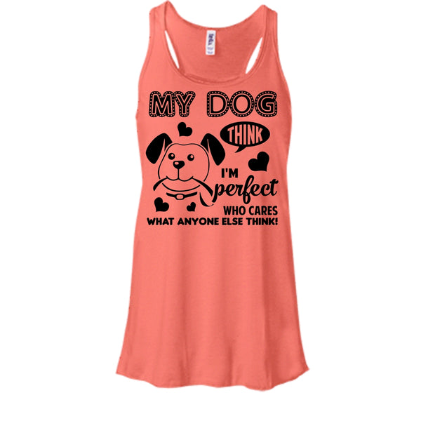 My Dog Think I'm Perfect  Who Care What Anyone Else Think Shirt, Dog Shirt