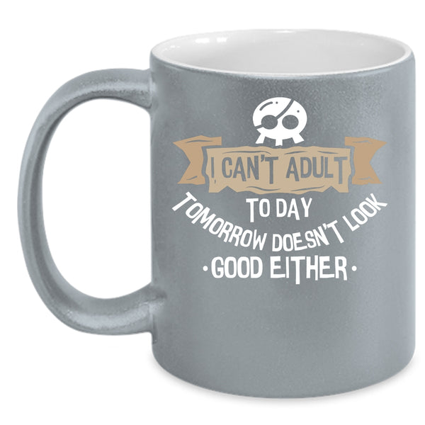I Can't Adult Today Coffee Mug, Cool Gift For Friends Coffee Cup