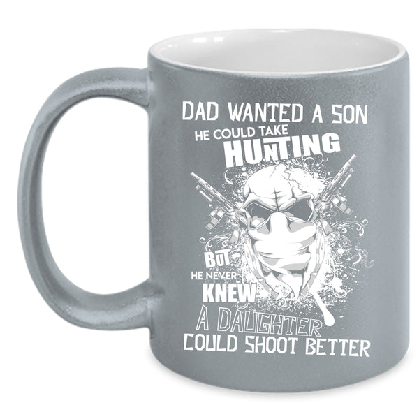 Dad Wanted A Son Coffee Mug, He Could Take Hunting Coffee Cup