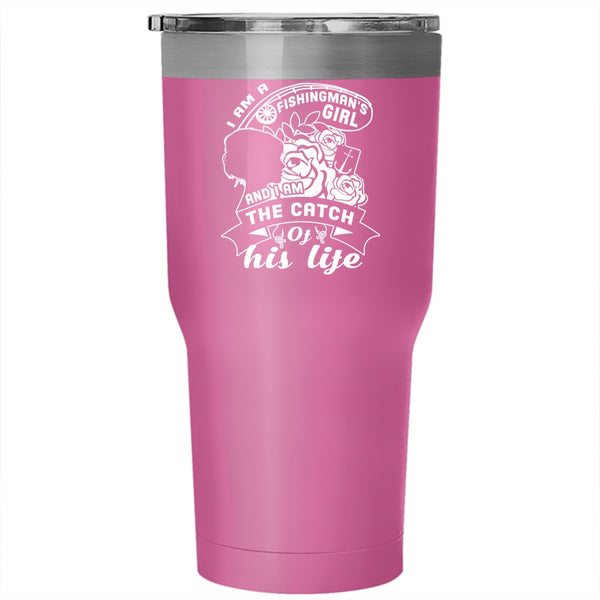 I Am A Fishingman's Girl Tumbler 30 oz Stainless Steel, I Am The Catch Of His Life Travel Mug