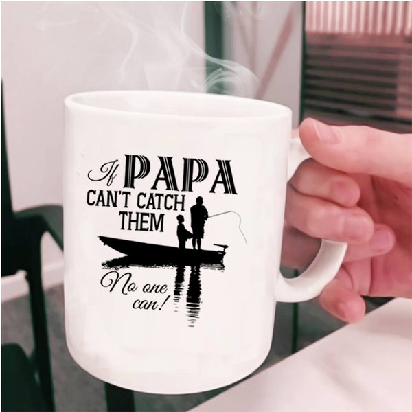 Funny Fishing Coffee Mug, If Papa Can't Catch Them No One Can Cup