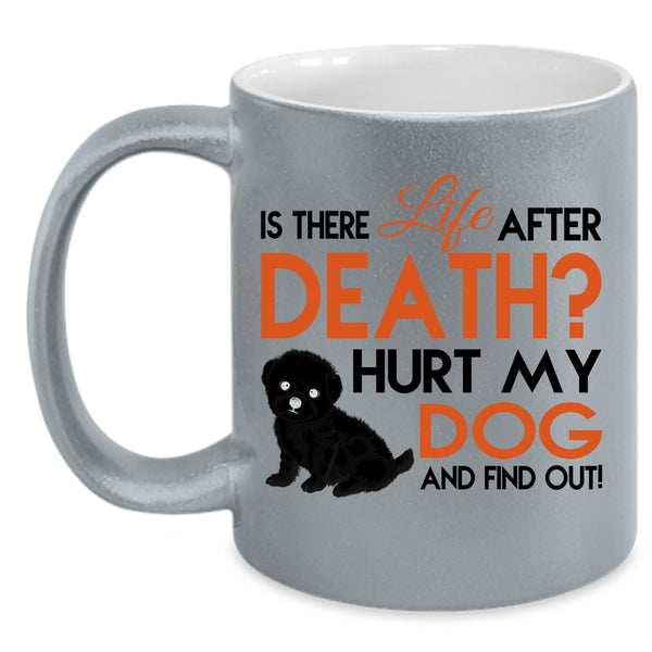 Is There Life After Death Cup, Hurt My Dog Mug