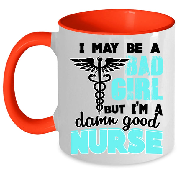 I'm A Damn Good Nurse Coffee Mug, I May Be A Bad Girl Accent Mug