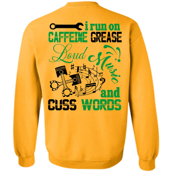 Being A Mechanic T Shirt, I Run On Caffeine Grease Loud Music And Cuss Words Sweatshirt
