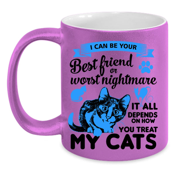 I Can Be Your Best Friend Cup, You Treat My Cats Mug