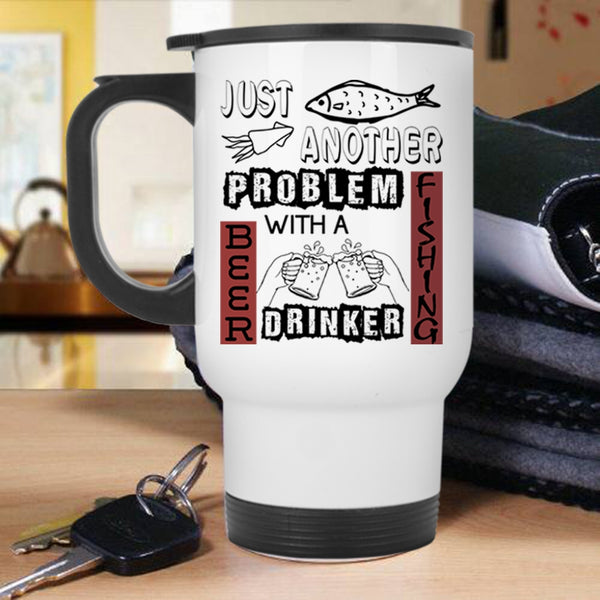 Fishing Problem Travel Mug, Just Another Beer Drinker Mug
