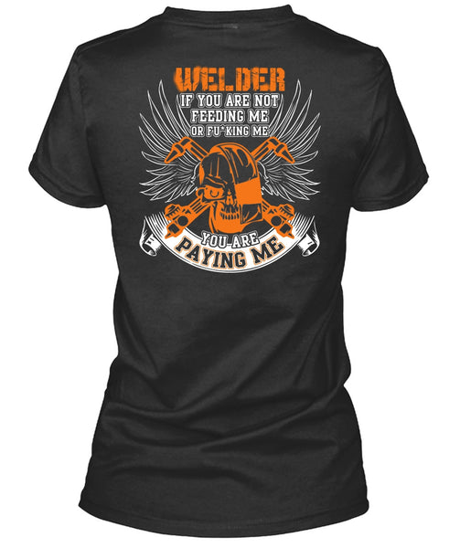 You Are Paying Me T Shirt, Being A Welder T Shirt
